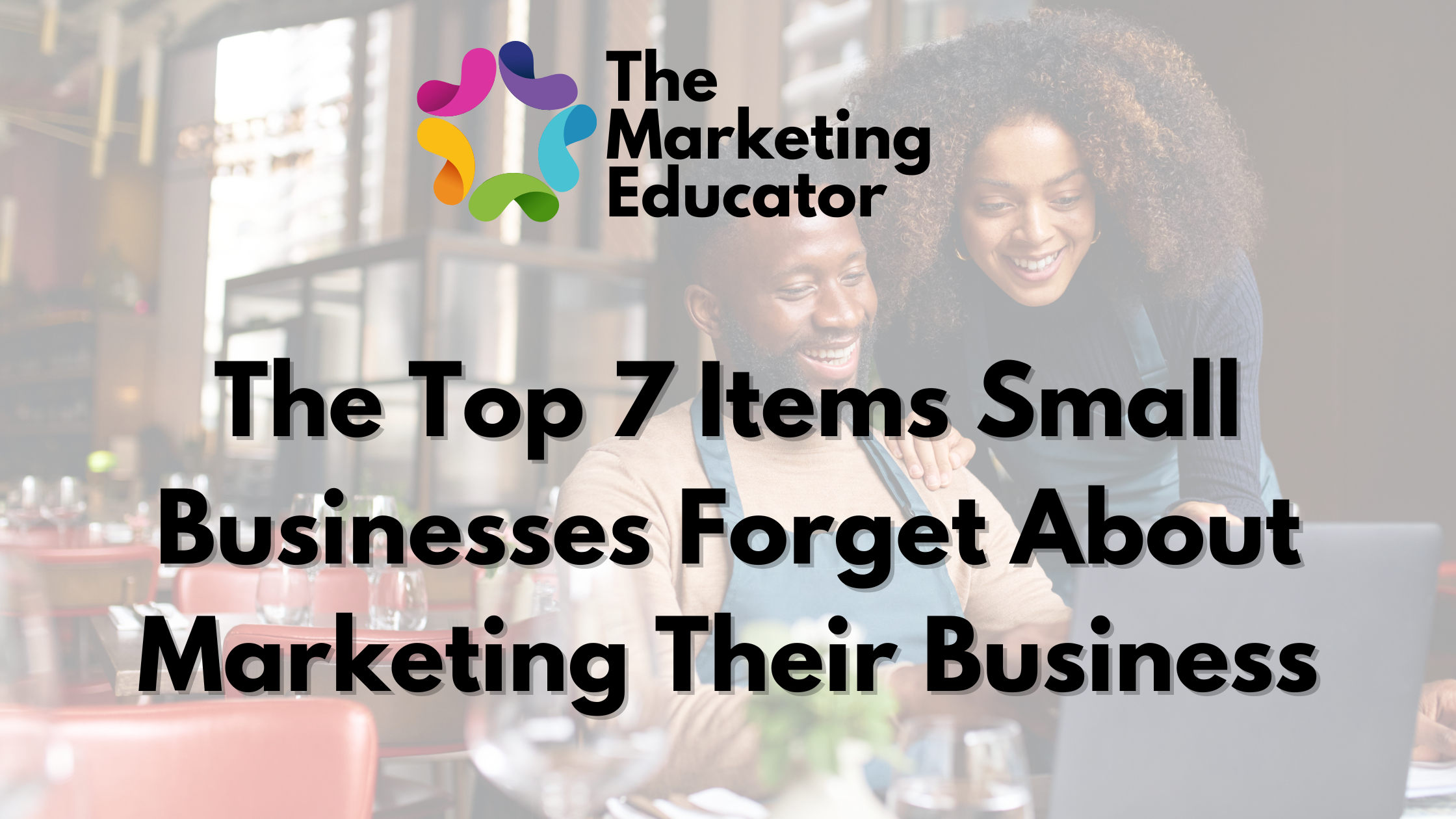 The Top 7 Items Small Businesses Forget About Marketing Their Business