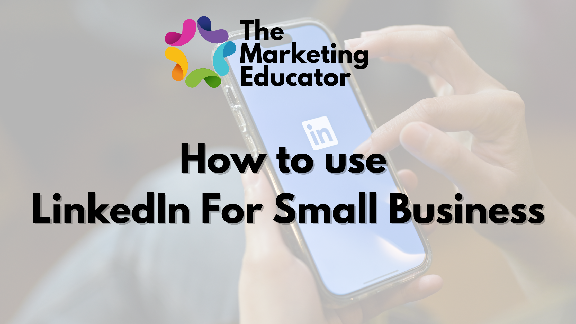 How to use LinkedIn For Small Business - That marketing educator